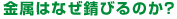 金属はなぜさびるのか