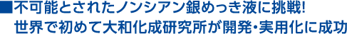 不可能とされたノンシアン銀めっき液に挑戦！世界で初めて大和化成研究所が開発・実用化に成功